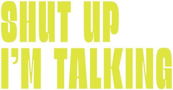 Shut Up Im Talking